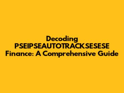 Decoding PSEIPSEAUTOTRACKSESESE Finance: A Comprehensive Guide