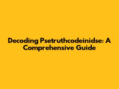 Decoding Psetruthcodeinidse: A Comprehensive Guide
