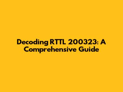 Decoding RTTL 200323: A Comprehensive Guide