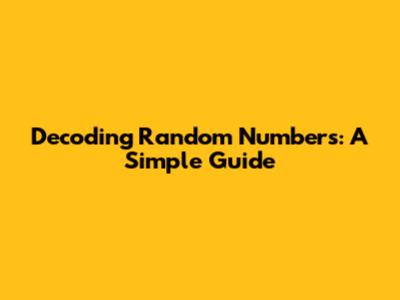 Decoding Random Numbers: A Simple Guide