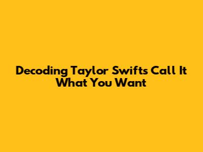 Decoding Taylor Swift's 'Call It What You Want'