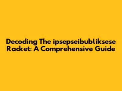 Decoding The "ipsepseibubliksese Racket": A Comprehensive Guide