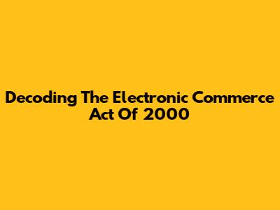 Decoding The Electronic Commerce Act Of 2000