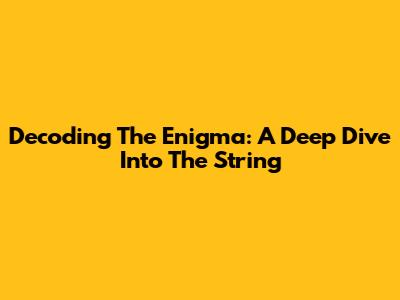 Decoding The Enigma: A Deep Dive Into The String