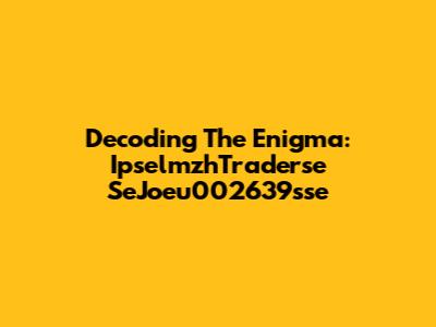 Decoding The Enigma: IpselmzhTraderse SeJoeu002639sse