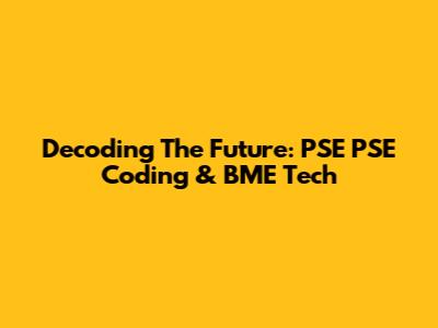 Decoding The Future: PSE PSE Coding & BME Tech