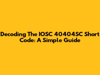 Decoding The IOSC 40404SC Short Code: A Simple Guide
