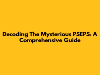 Decoding The Mysterious PSEPS: A Comprehensive Guide