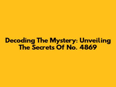 Decoding The Mystery: Unveiling The Secrets Of No. 4869