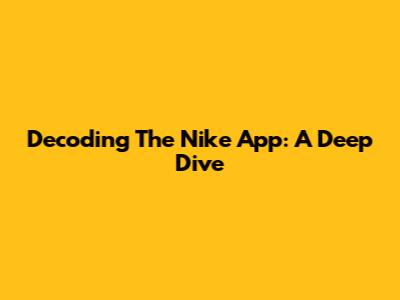 Decoding The Nike App: A Deep Dive