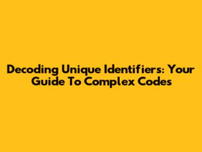 Decoding Unique Identifiers: Your Guide To Complex Codes