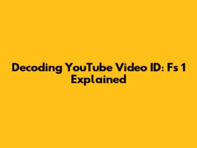 Decoding YouTube Video ID: Fs 1 Explained
