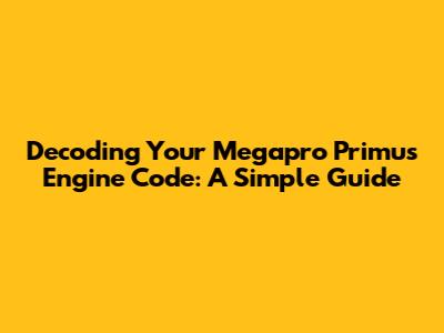 Decoding Your Megapro Primus Engine Code: A Simple Guide
