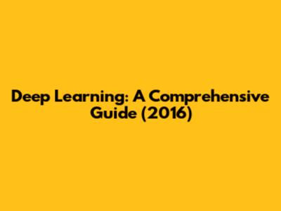 Deep Learning: A Comprehensive Guide (2016)