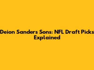 Deion Sanders' Sons: NFL Draft Picks Explained