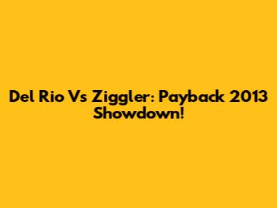 Del Rio Vs Ziggler: Payback 2013 Showdown!