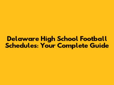 Delaware High School Football Schedules: Your Complete Guide