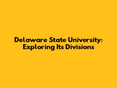 Delaware State University: Exploring Its Divisions