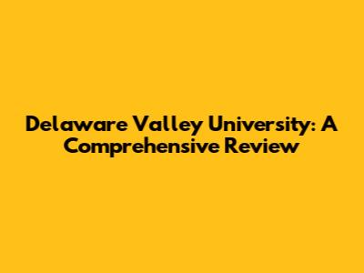 Delaware Valley University: A Comprehensive Review