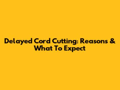 Delayed Cord Cutting: Reasons & What To Expect