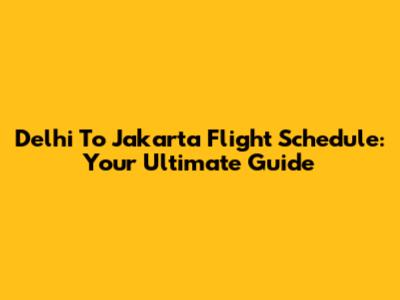 Delhi To Jakarta Flight Schedule: Your Ultimate Guide