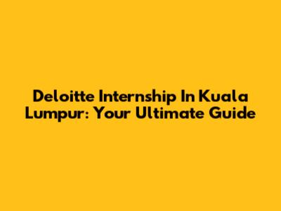 Deloitte Internship In Kuala Lumpur: Your Ultimate Guide