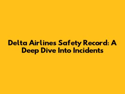 Delta Airlines Safety Record: A Deep Dive Into Incidents