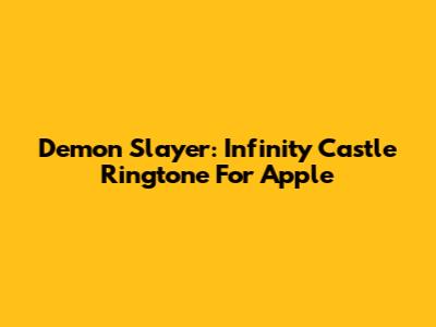 Demon Slayer: Infinity Castle Ringtone For Apple