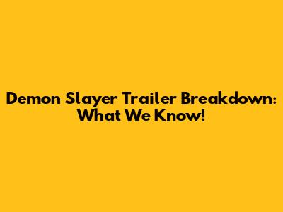 Demon Slayer Trailer Breakdown: What We Know!