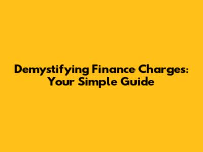 Demystifying Finance Charges: Your Simple Guide