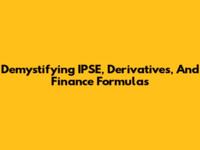 Demystifying IPSE, Derivatives, And Finance Formulas