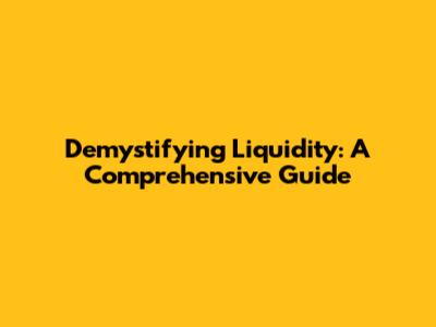Demystifying Liquidity: A Comprehensive Guide