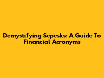 Demystifying Sepesks: A Guide To Financial Acronyms