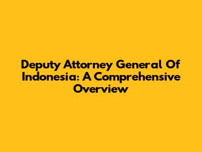 Deputy Attorney General Of Indonesia: A Comprehensive Overview
