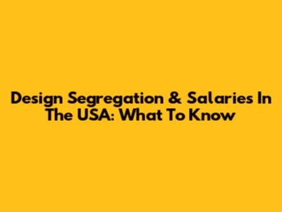 Design Segregation & Salaries In The USA: What To Know