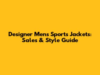 Designer Men's Sports Jackets: Sales & Style Guide