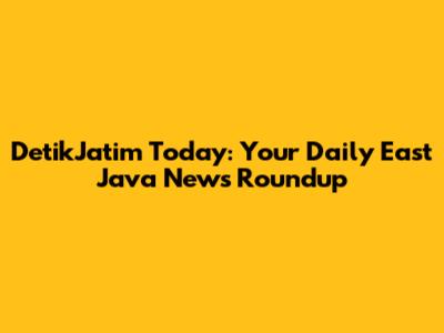DetikJatim Today: Your Daily East Java News Roundup