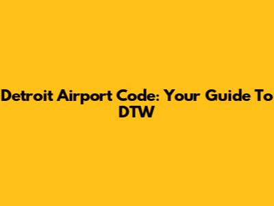 Detroit Airport Code: Your Guide To DTW