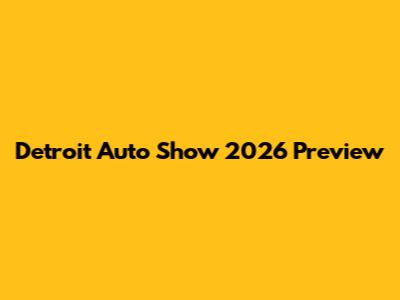 Detroit Auto Show 2026 Preview