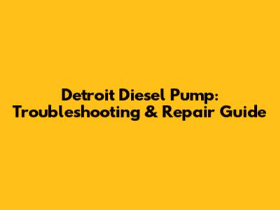 Detroit Diesel Pump: Troubleshooting & Repair Guide