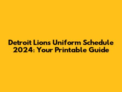 Detroit Lions Uniform Schedule 2024: Your Printable Guide