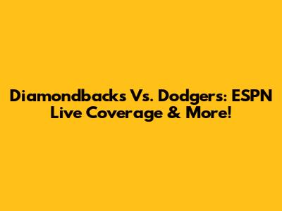 Diamondbacks Vs. Dodgers: ESPN Live Coverage & More!