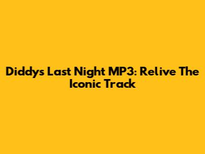 Diddy's 'Last Night' MP3: Relive The Iconic Track