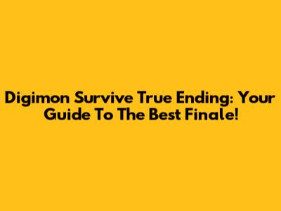 Digimon Survive True Ending: Your Guide To The Best Finale!