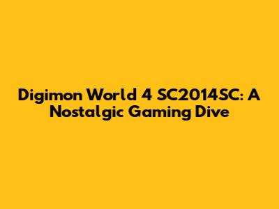 Digimon World 4 SC2014SC: A Nostalgic Gaming Dive