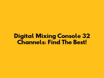 Digital Mixing Console 32 Channels: Find The Best!
