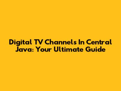 Digital TV Channels In Central Java: Your Ultimate Guide
