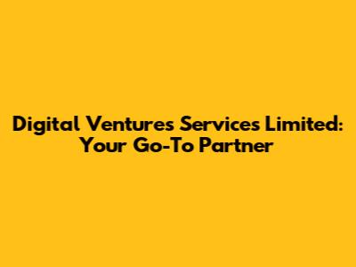 Digital Ventures Services Limited: Your Go-To Partner