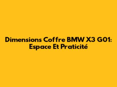 Dimensions Coffre BMW X3 G01: Espace Et Praticité