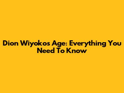 Dion Wiyoko's Age: Everything You Need To Know